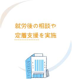 就労後の相談や定着支援を実施