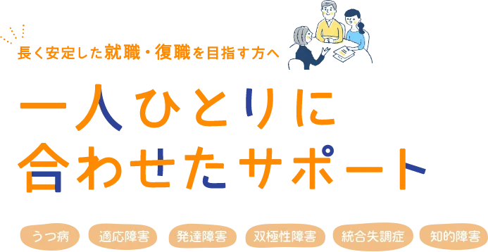 長く安定した就職・復職を目指す方へ 一人ひとりに合わせたサポート